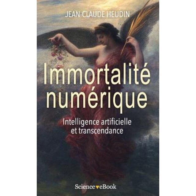 Immortalite Numerique: Intelligence Artificielle Et Transcendance, Jean-Claude Heudin (Author)