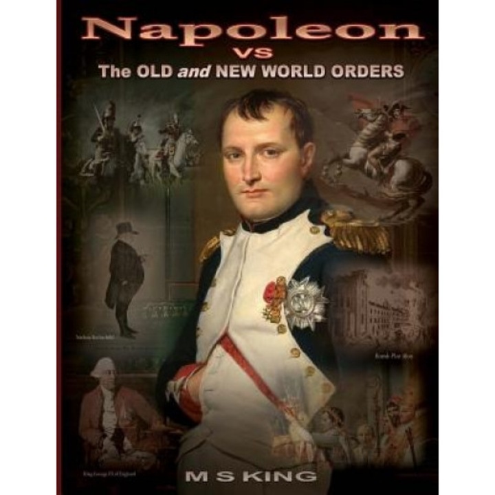 Napoleon Vs the Old and New World Orders: How the Rothschilds Conquered Britain & France, M. S. King (Author)