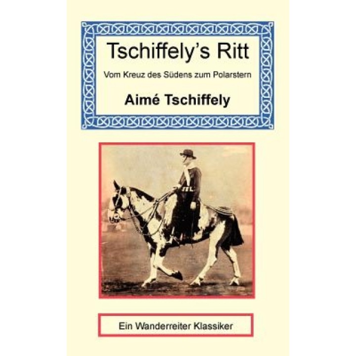 Tschiffely's Ritt - Vom Kreuz Des Sudens Zum Polarstern, Aime Tschiffely (Author)