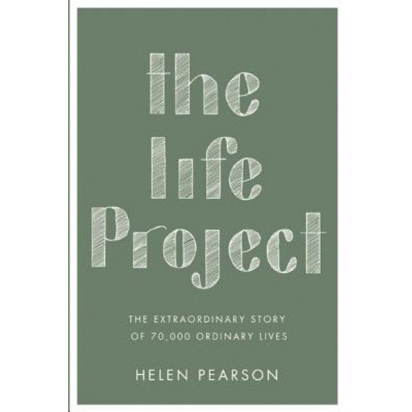 The Life Project: The Extraordinary Story of 70,000 Ordinary Lives, Helen Pearson (Author)