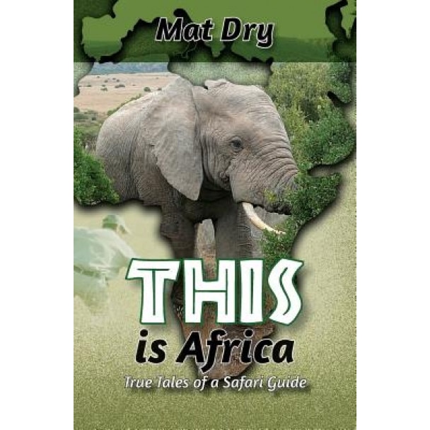 This Is Africa: True Tales of a Safari Guide, Mat Dry (Author)
