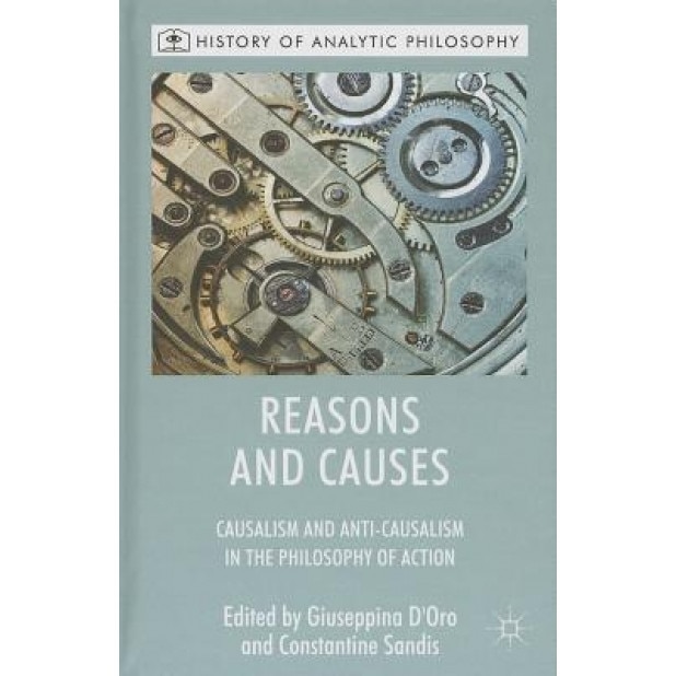 Reasons and Causes: Causalism and Anti-Causalism in the Philosophy of Action, Giuseppina D'Oro (Editor)