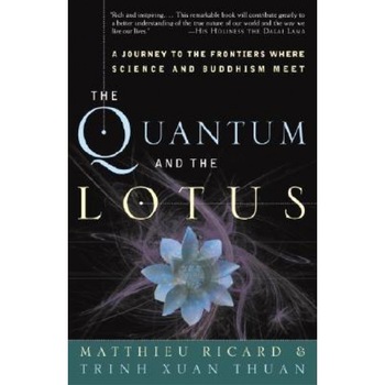 The Quantum and the Lotus: A Journey to the Frontiers Where Science and Buddhism Meet, Matthieu Ricard, Trinh Xuan Thuan The Quantum and the Lotus: A Journey to the Frontiers Where Science and Buddhism Meet, Matthieu Ricard, Trinh Xuan Thuan