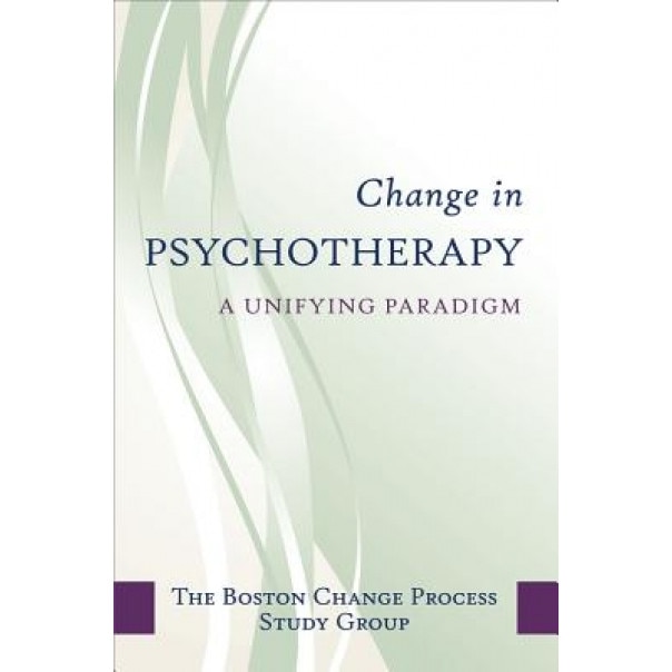 Change in Psychotherapy: A Unifying Paradigm - Boston Change Process Study Group