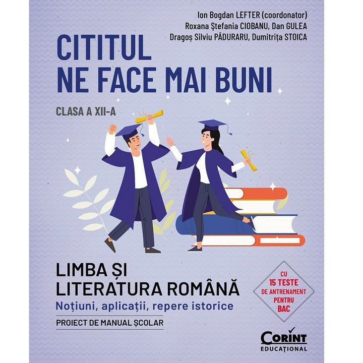 Cititul ne face mai buni. Romana cls a XII-a. Notiuni, aplicatii, repere istorice, Ion Bogdan Lefter (coord.), Roxana Stefania Ciobanu, Dan Gulea, Dragos Paduraru, Dumitrita Stoica