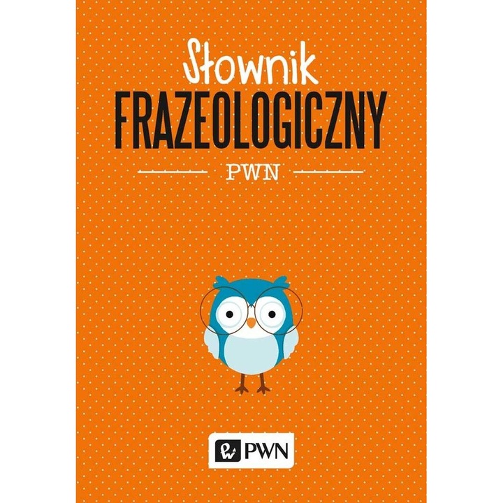 Dictionar frazeologic PWN, Wydawnictwo Naukowe PWN, 6000+ termeni, actualizat, limba poloneza