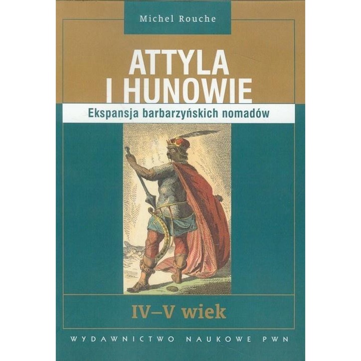 Attyla si Hunii. Expansiunea barbarilor nomazi, Wydawnictwo Naukowe PWN, 2023