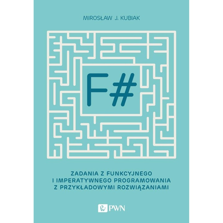 F#. Zadania z funkcyjnego si imperatyvnego programowania, Wydawnictwo Naukowe PWN, 90 de sarcini, solutii exemplificate, 2019