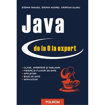 Java de la 0 la expert - Stefan Tanasa, Cristian Olaru, Stefan Andrei Java de la 0 la expert - Stefan Tanasa, Cristian Olaru, Stefan Andrei