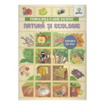 Prima mea carte despre natura si ecologie Prima mea carte despre natura si ecologie