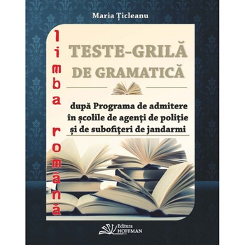 Teste grila de gramatica dupa programa de admitere in scolile de agenti de politie si de subofiteri de jandarmi - Maria Ticleanu Teste grila de gramatica dupa programa de admitere in scolile de agenti de politie si de subofiteri de jandarmi - Maria Ticleanu