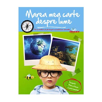 Marea mea carte despre lume. Tot ce trebuie sa stii despre aceasta lume minunata Marea mea carte despre lume. Tot ce trebuie sa stii despre aceasta lume minunata