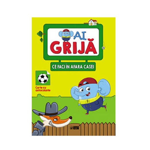 Ai grija ce faci in afara casei. Carte cu autocolante