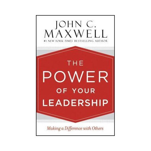 The Power of Your Leadership - John C. Maxwell
