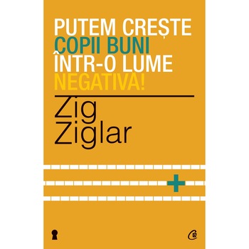 Putem creste copii buni intr-o lume negativa - Zig Ziglar Putem creste copii buni intr-o lume negativa - Zig Ziglar