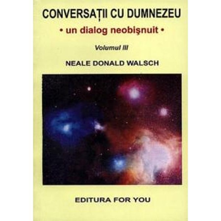 Conversatii Cu Dumnezeu Un Dialog Neobisnuit Vol Iii Nealle Donald Walsch Emag Ro