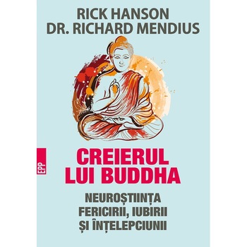 Creierul lui Buddha. Neurostiinta fericirii, iubirii si intelepciunii. Ed. 2 - Rick Hanson, Richard Mendius Creierul lui Buddha. Neurostiinta fericirii, iubirii si intelepciunii. Ed. 2 - Rick Hanson, Richard Mendius
