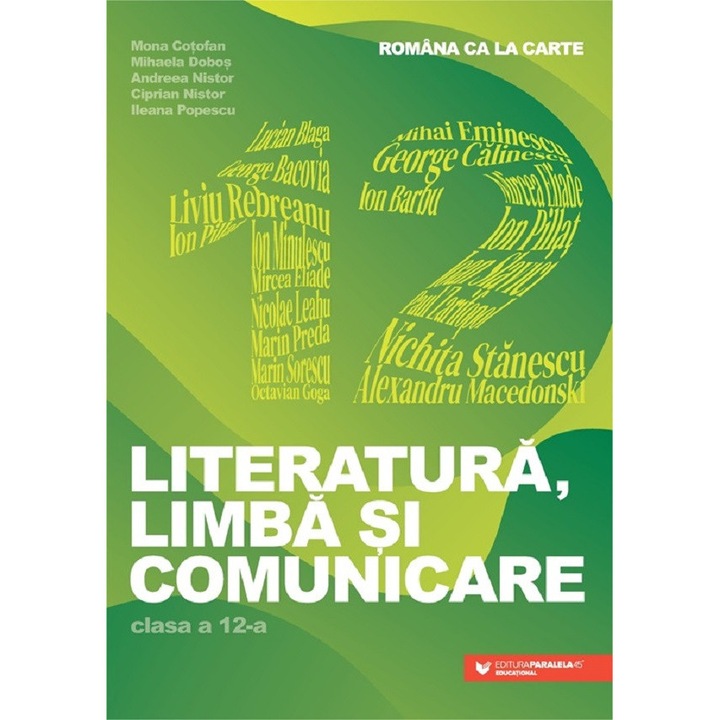 Literatura, Limba Si Comunicare - Clasa 12 - Mona Cotofan/Mihaela Dobos/Andreea Nistor/Ciprian Nistor, Ileana Popescu, PARALELA 45