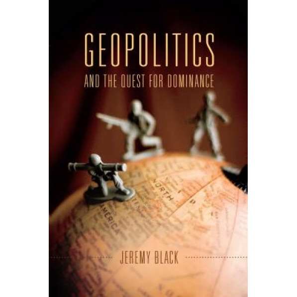 Geopolitics and the Quest for Dominance, Jeremy M. Black (Author)
