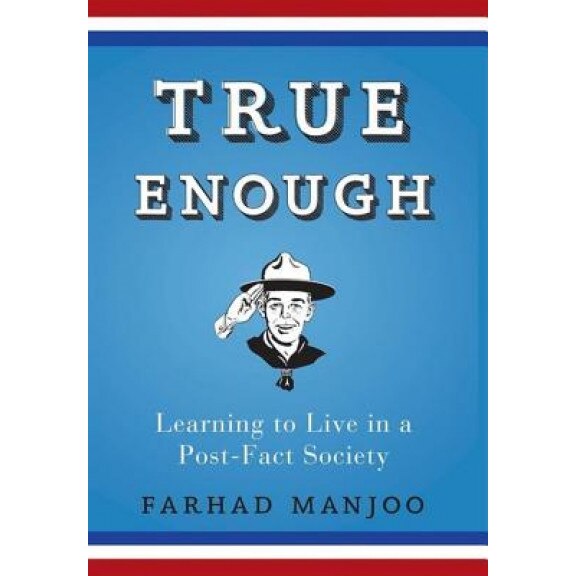 True Enough: Learning to Live in a Post-Fact Society, Farhad Manjoo (Author)