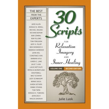 30 Scripts for Relaxation, Imagery & Inner Healing Volume 1 - Second Edition, Julie T. Lusk (Author) 30 Scripts for Relaxation, Imagery & Inner Healing Volume 1 - Second Edition, Julie T. Lusk (Author)