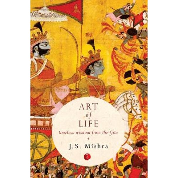 Art of Life: Timeless Wisdom from the Gita, J. S. Mishra (Author)