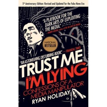 Trust Me, I'm Lying: Confessions of a Media Manipulator - Ryan Holiday (Author) Trust Me, I'm Lying: Confessions of a Media Manipulator - Ryan Holiday (Author)