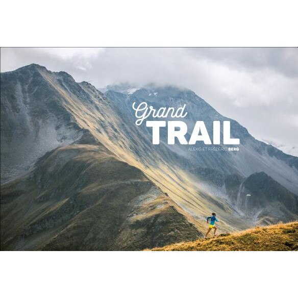 Grand Trail: A Journey to the Heart of Ultrarunning and Racing, Frederic Berg (Author)