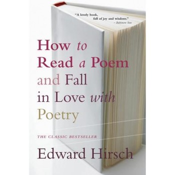 How to Read a Poem: And Fall in Love with Poetry, Edward Hirsch How to Read a Poem: And Fall in Love with Poetry, Edward Hirsch
