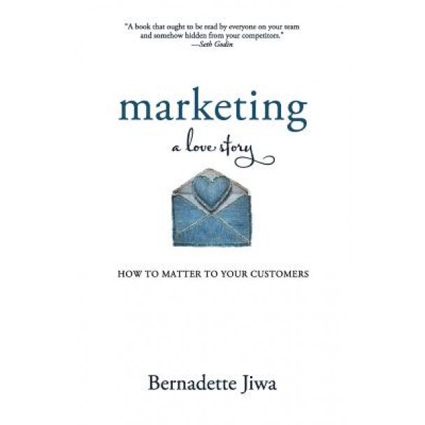 Marketing: A Love Story: How to Matter to Your Customers - Bernadette Jiwa (Author)