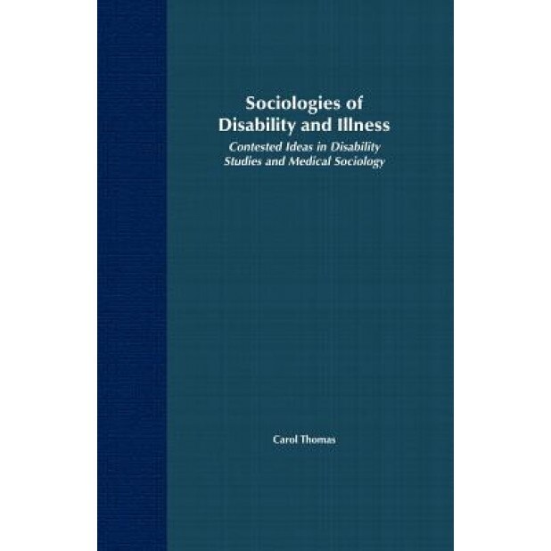 Sociologies of Disability and Illness: Contested Ideas in Disability Studies and Medical Sociology, Carol Thomas (Author)