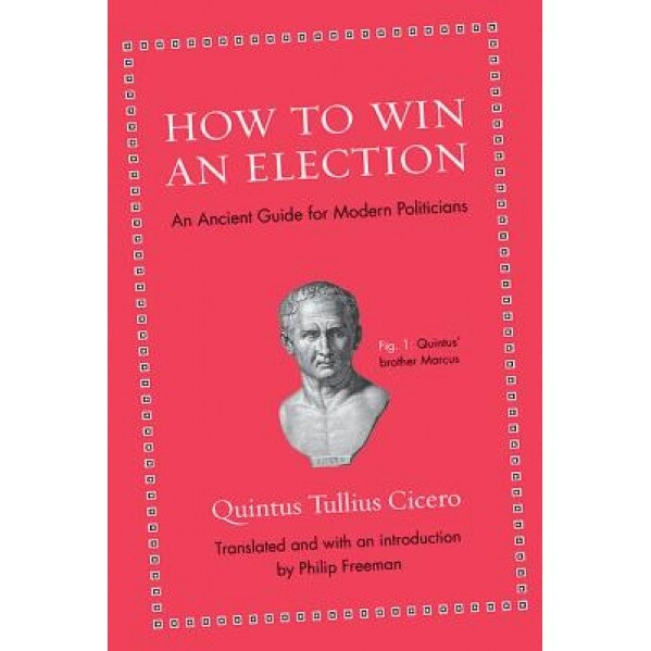 How to Win an Election: An Ancient Guide for Modern Politicians, Quintus Tullius Cicero (Author)