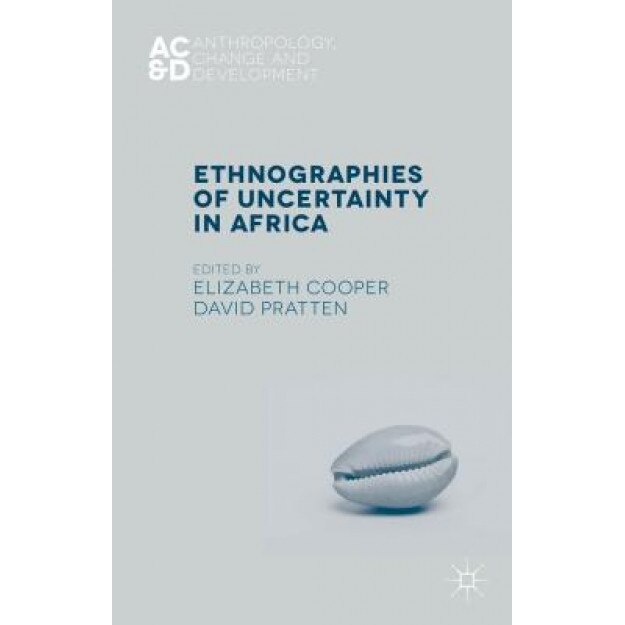 Ethnographies of Uncertainty in Africa - Elizabeth Cooper (Editor)