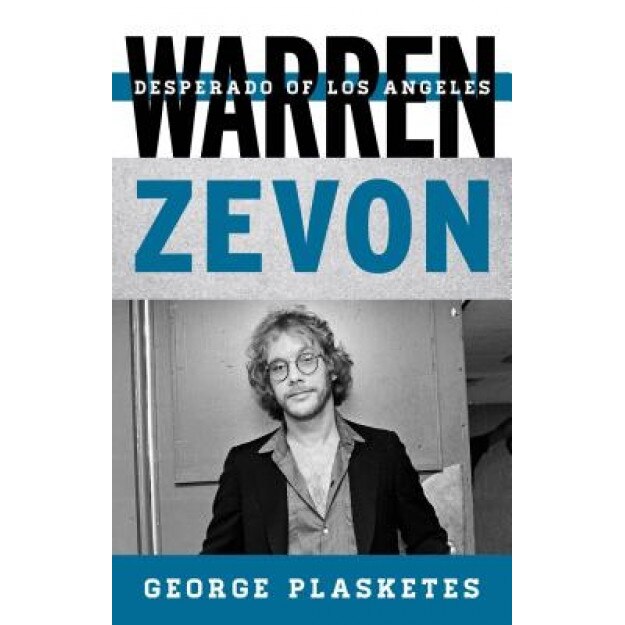Warren Zevon: Desperado of Los Angeles, George Plasketes (Author)
