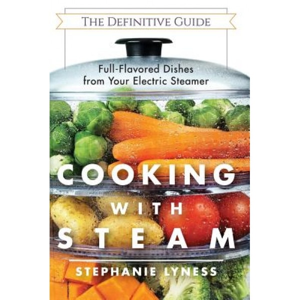 Cooking with Steam: Spectacular Full-Flavored Low-Fat Dishes from Your Electric Steamer, Stephanie Lyness (Author)