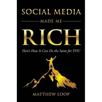 Social Media Made Me Rich: Here's How It Can Do the Same for You - Matthew Loop (Author) Social Media Made Me Rich: Here's How It Can Do the Same for You - Matthew Loop (Author)
