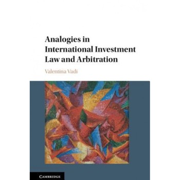 Analogies in International Investment Law and Arbitration, Valentina Vadi (Author) Analogies in International Investment Law and Arbitration, Valentina Vadi (Author)