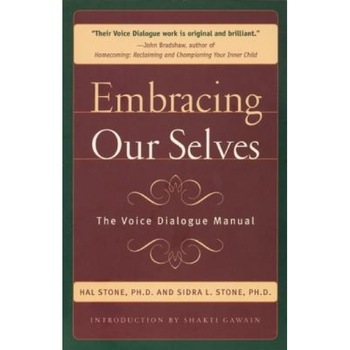Embracing Ourselves: The Voice Dialogue Manual - Sidra Stone, Hal Stone, Sidra Winkelman Embracing Ourselves: The Voice Dialogue Manual - Sidra Stone, Hal Stone, Sidra Winkelman