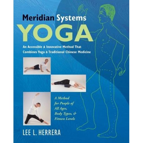 Meridian Systems Yoga: An Accessible & Innovative Method That Combines Yoga & Traditional Chinese Medicine, Lee L. Herrera (Author)