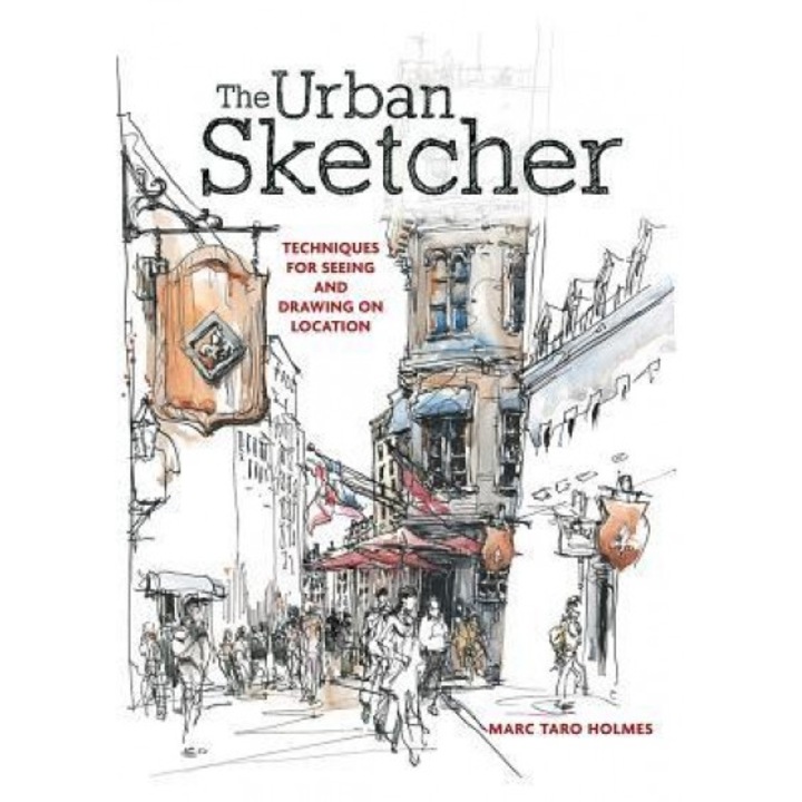 The Urban Sketcher: Techniques for Seeing and Drawing on Location, Marc Taro Holmes (Author)
