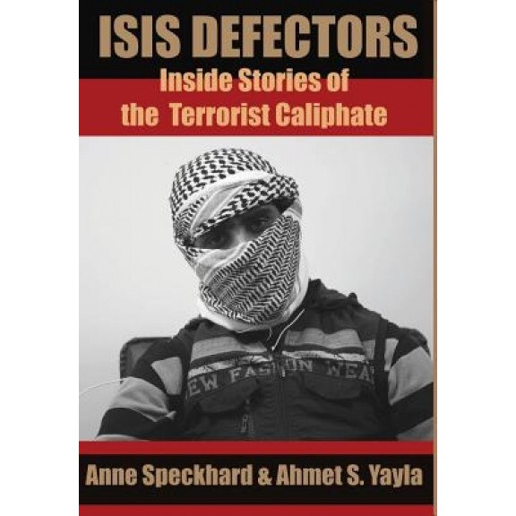 Isis Defectors: Inside Stories of the Terrorist Caliphate, Anne Speckhard (Author)