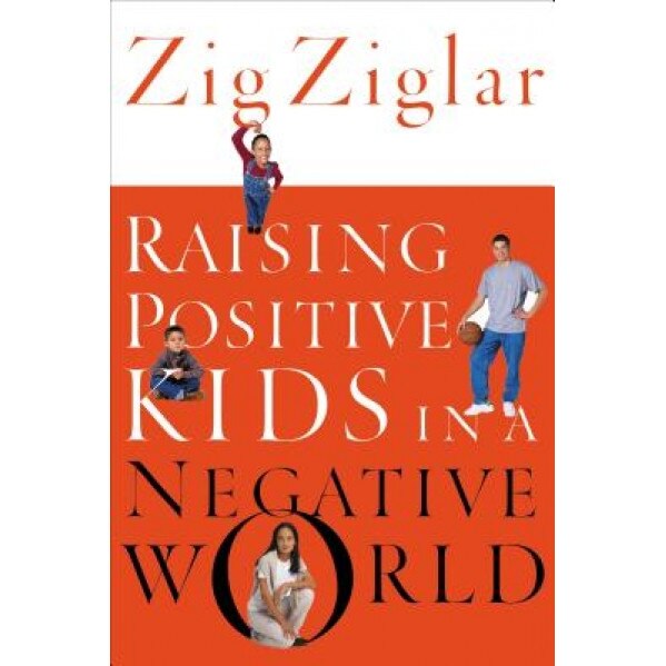 Raising Positive Kids in a Negative World, Zig Ziglar