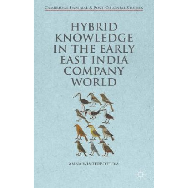 Hybrid Knowledge in the Early East India Company World, Anna Winterbottom (Author)
