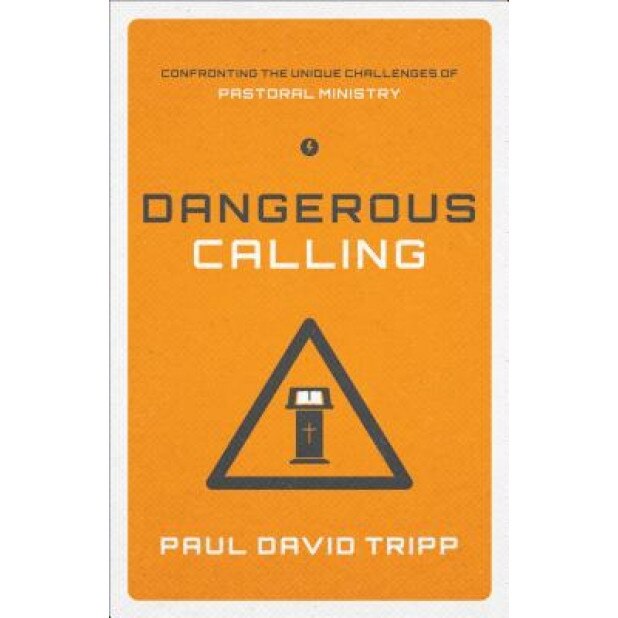 Dangerous Calling: Confronting the Unique Challenges of Pastoral Ministry, Paul David Tripp (Author)