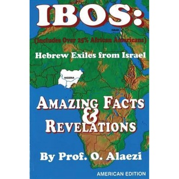 Ibos: Hebrew Exiles from Israel: Reprinting: Amazing Facts & Revelations, O. Alaezi (Author) Ibos: Hebrew Exiles from Israel: Reprinting: Amazing Facts & Revelations, O. Alaezi (Author)