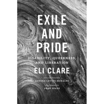 Exile and Pride: Disability, Queerness, and Liberation, Eli Clare (Author) Exile and Pride: Disability, Queerness, and Liberation, Eli Clare (Author)