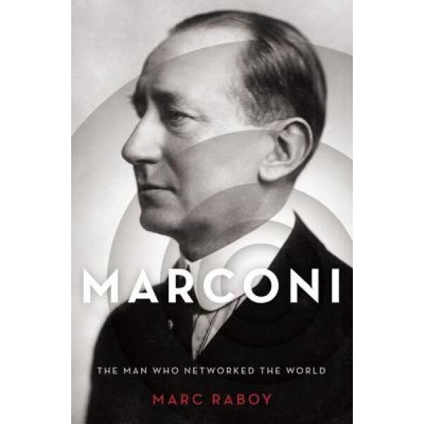 Marconi: The Man Who Networked the World, Marc Raboy (Author)