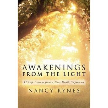 Awakenings from the Light: 12 Life Lessons from a Near Death Experience - Nancy Rynes (Author) Awakenings from the Light: 12 Life Lessons from a Near Death Experience - Nancy Rynes (Author)