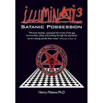 Illuminati3: Satanic Possession: There Is Only One Conspiracy, Henry Makow Ph. D. (Author) Illuminati3: Satanic Possession: There Is Only One Conspiracy, Henry Makow Ph. D. (Author)