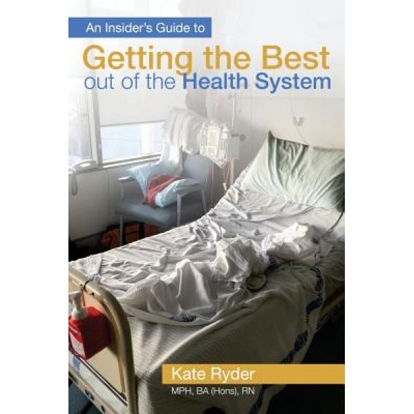 An Insider's Guide to Getting the Best Out of the Health System, Kate Ryder (Author)